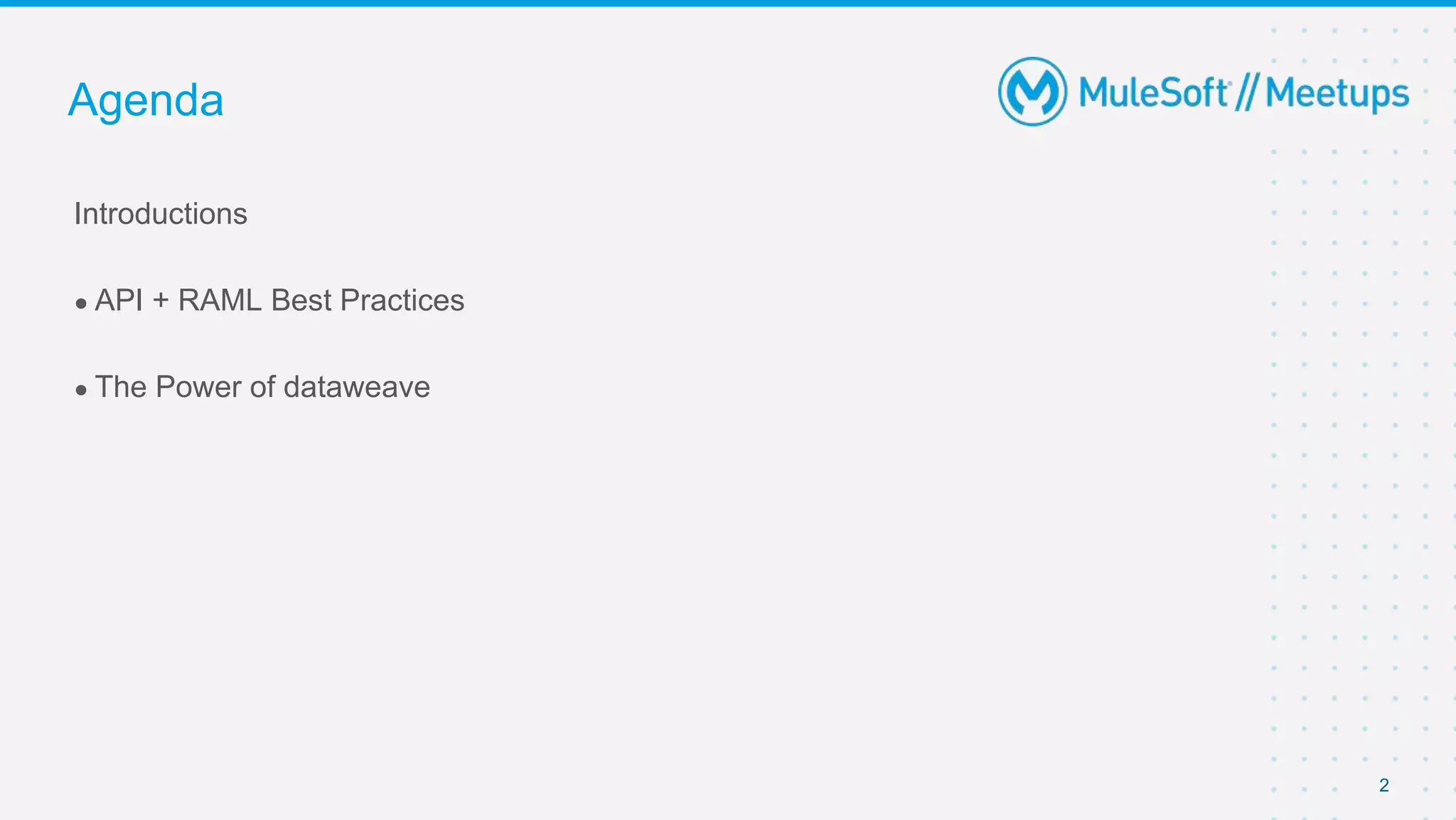 2
Introductions
● API + RAML Best Practices
● The Power of dataweave
Agenda
 