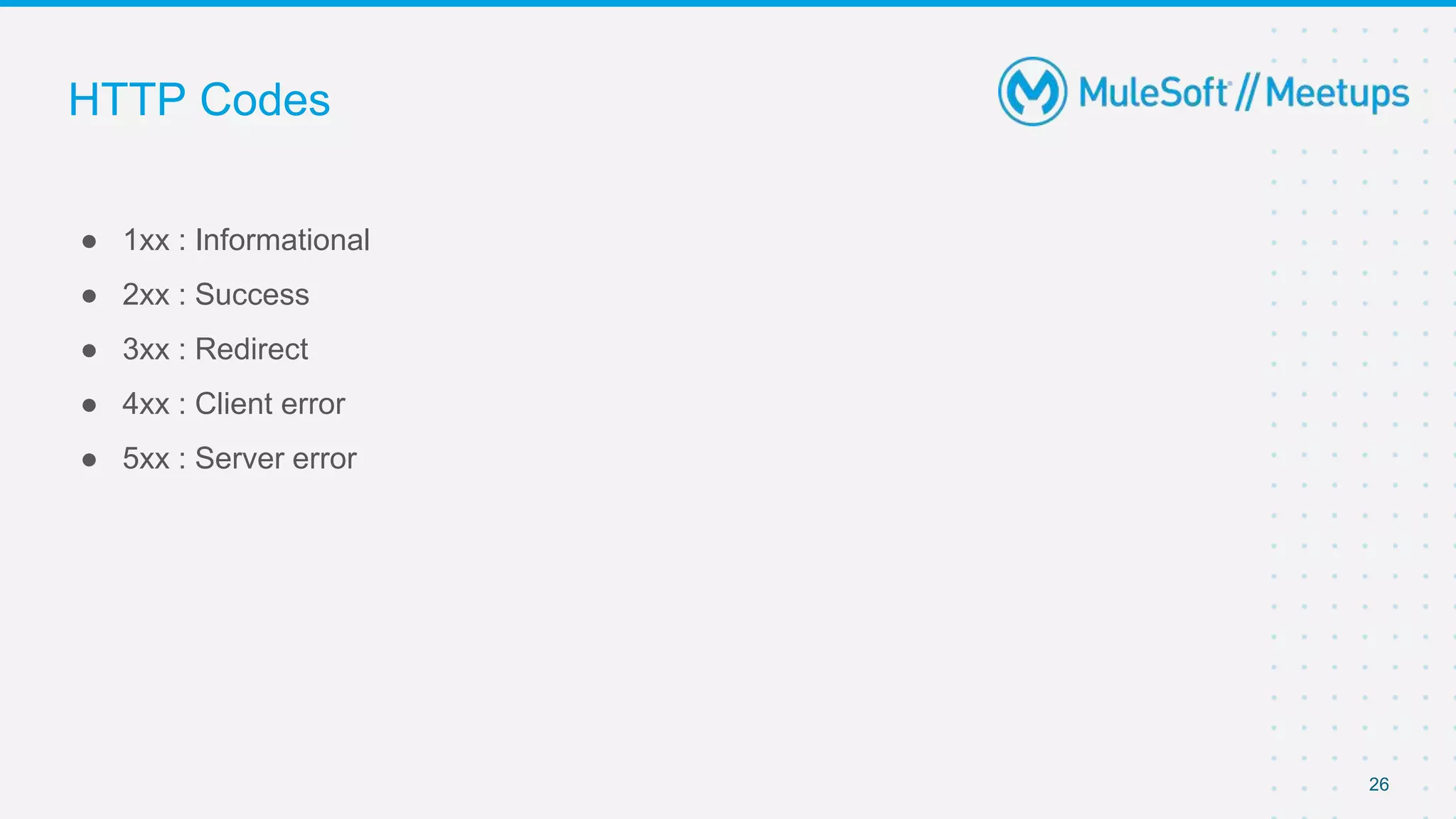 HTTP Codes
● 1xx : Informational
● 2xx : Success
● 3xx : Redirect
● 4xx : Client error
● 5xx : Server error
26
 