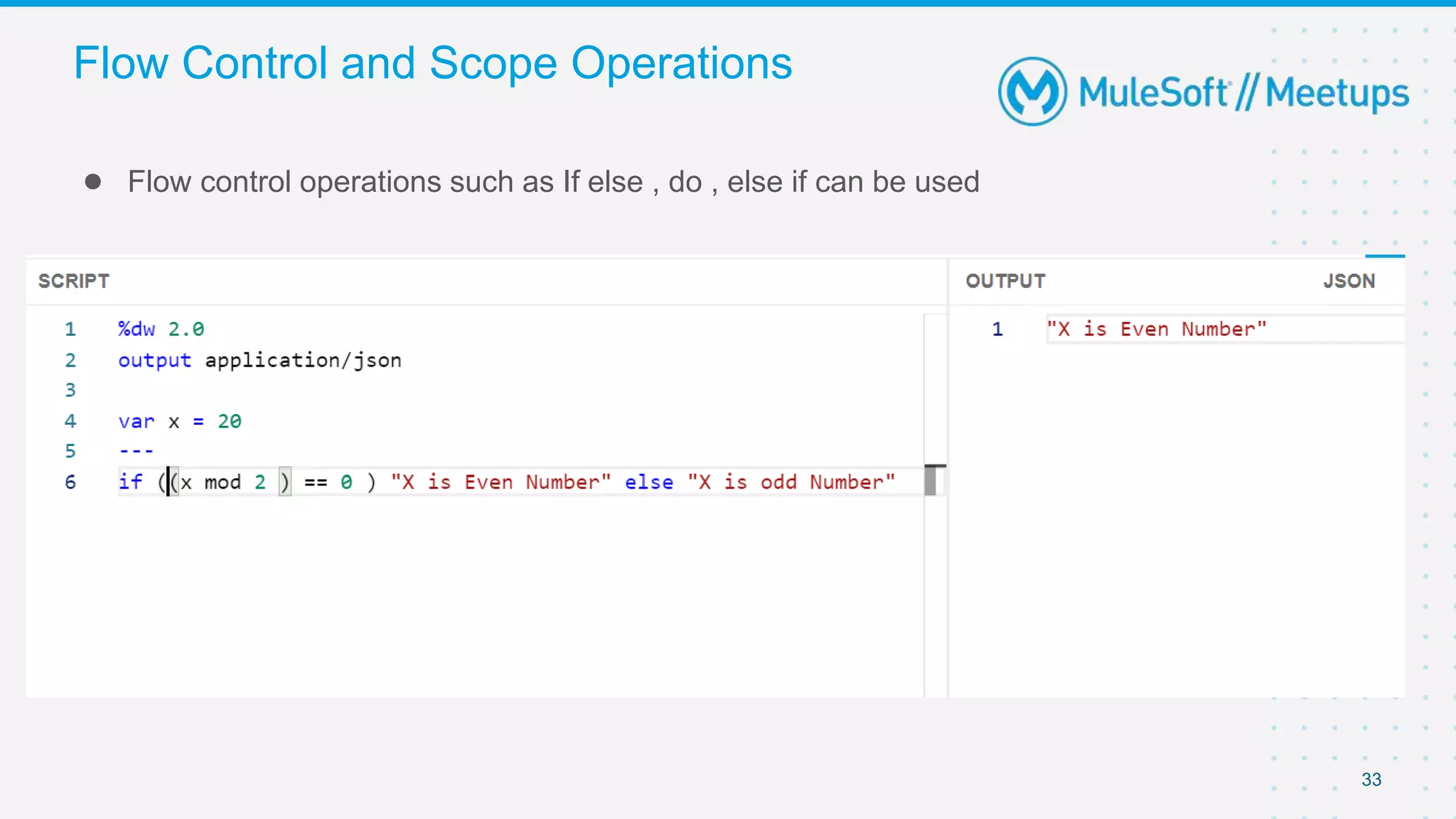 33
● Flow control operations such as If else , do , else if can be used
Flow Control and Scope Operations
 