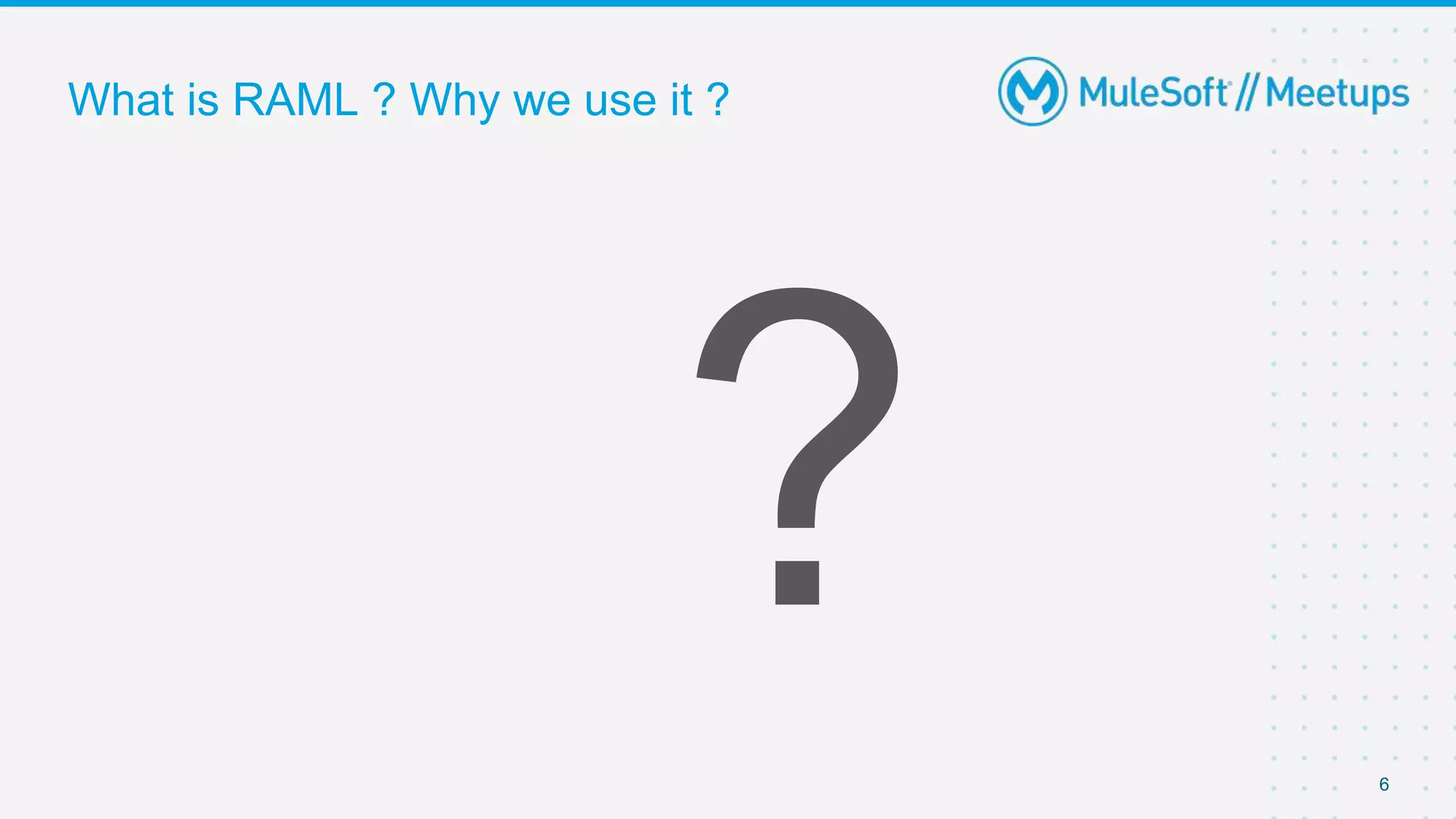 6
What is RAML ? Why we use it ?
 