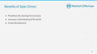 Benefits of Spec Driven
● Parallelize the development process
● Improves understanding of the whole
● Guide Development
10
 