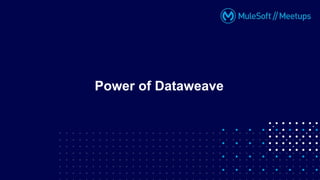 Power of Dataweave
 