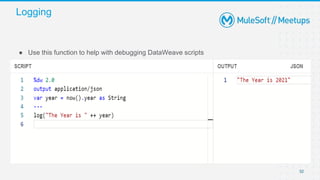 Logging
32
● Use this function to help with debugging DataWeave scripts
 