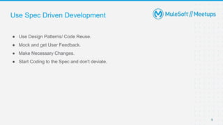 Use Spec Driven Development
● Use Design Patterns/ Code Reuse.
● Mock and get User Feedback.
● Make Necessary Changes.
● Start Coding to the Spec and don't deviate.
9
 