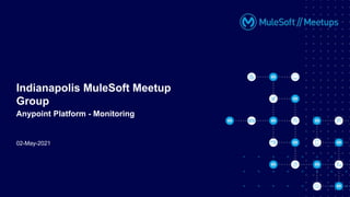 02-May-2021
Indianapolis MuleSoft Meetup
Group
Anypoint Platform - Monitoring
 