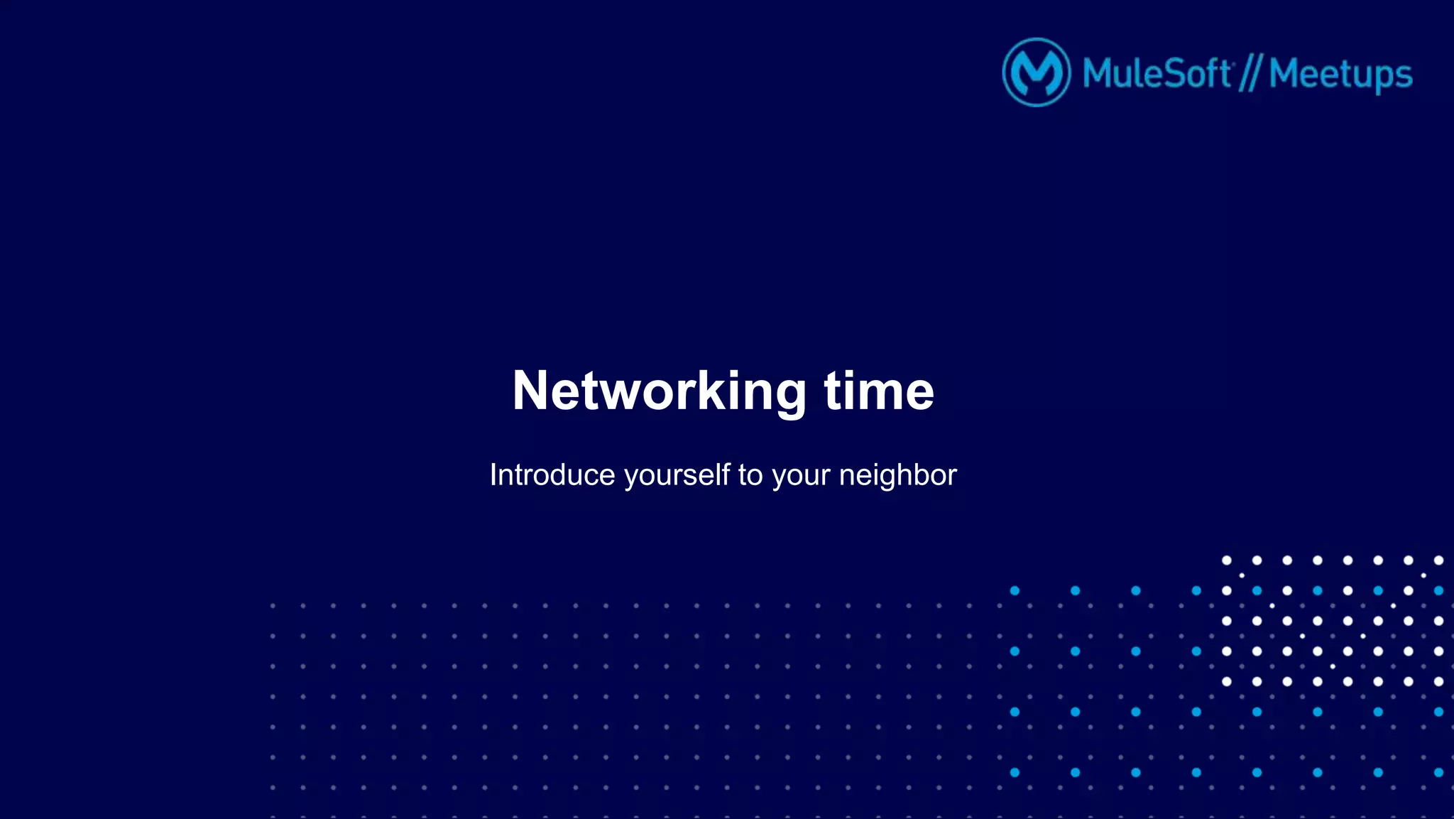 Introduce yourself to your neighbor
Networking time