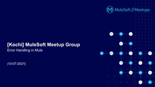 [10-07-2021]
[Kochi] MuleSoft Meetup Group
Error Handling in Mule
 