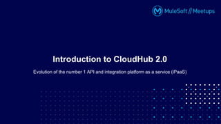 Evolution of the number 1 API and integration platform as a service (iPaaS)
Introduction to CloudHub 2.0
 