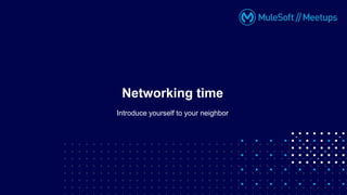 Introduce yourself to your neighbor
Networking time
 