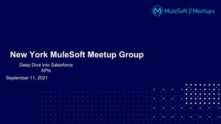 Deep Dive into Salesforce
APIs
New York MuleSoft Meetup Group
September 11, 2021
 