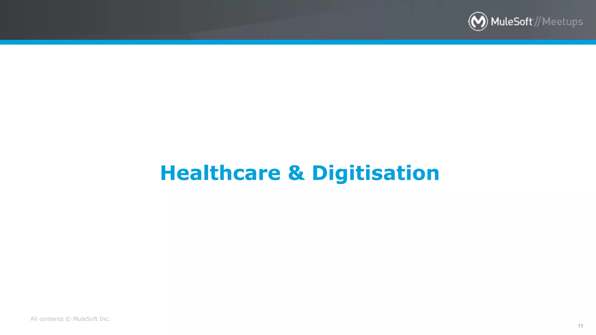 All contents © MuleSoft Inc.
11
Healthcare & Digitisation
 