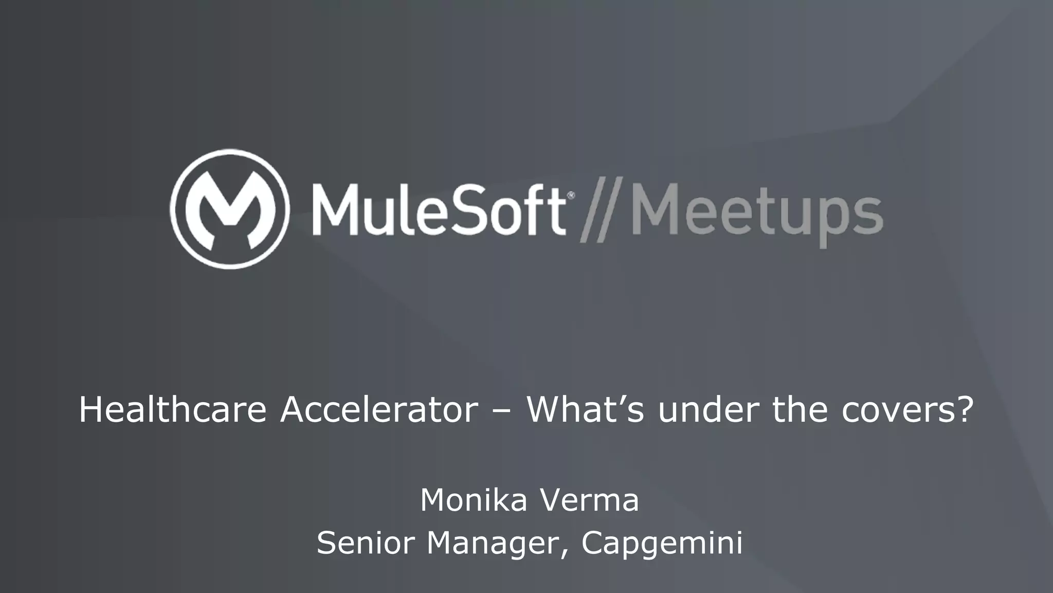 Healthcare Accelerator – What’s under the covers?
Monika Verma
Senior Manager, Capgemini
 