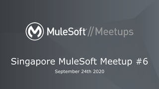 September 24th 2020
Singapore MuleSoft Meetup #6
 