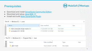 Prerequisites
● Download and install SonarQube Community Edition
● Download and setup Java SDK 11
● Install and build Mule SonarQube Plugin
11
 