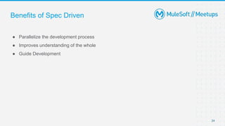 Benefits of Spec Driven
● Parallelize the development process
● Improves understanding of the whole
● Guide Development
24
 