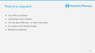 Think of a Long term
● Your API is a Contract
● Versioning is not a Solution
● You can pay a little now , or much more Later.
● You need to think things through
● Mindset is everything
26
 