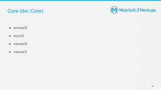 Core (dw::Core)
● entriesOf
● keysOf
● namesOf
● valuesOf
44
 