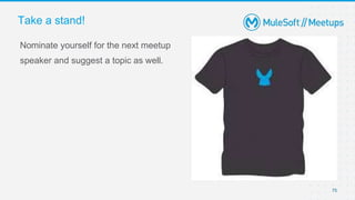 75
Nominate yourself for the next meetup
speaker and suggest a topic as well.
Take a stand!
 