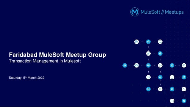 Saturday, 5th March,2022
Faridabad MuleSoft Meetup Group
Transaction Management in Mulesoft
 