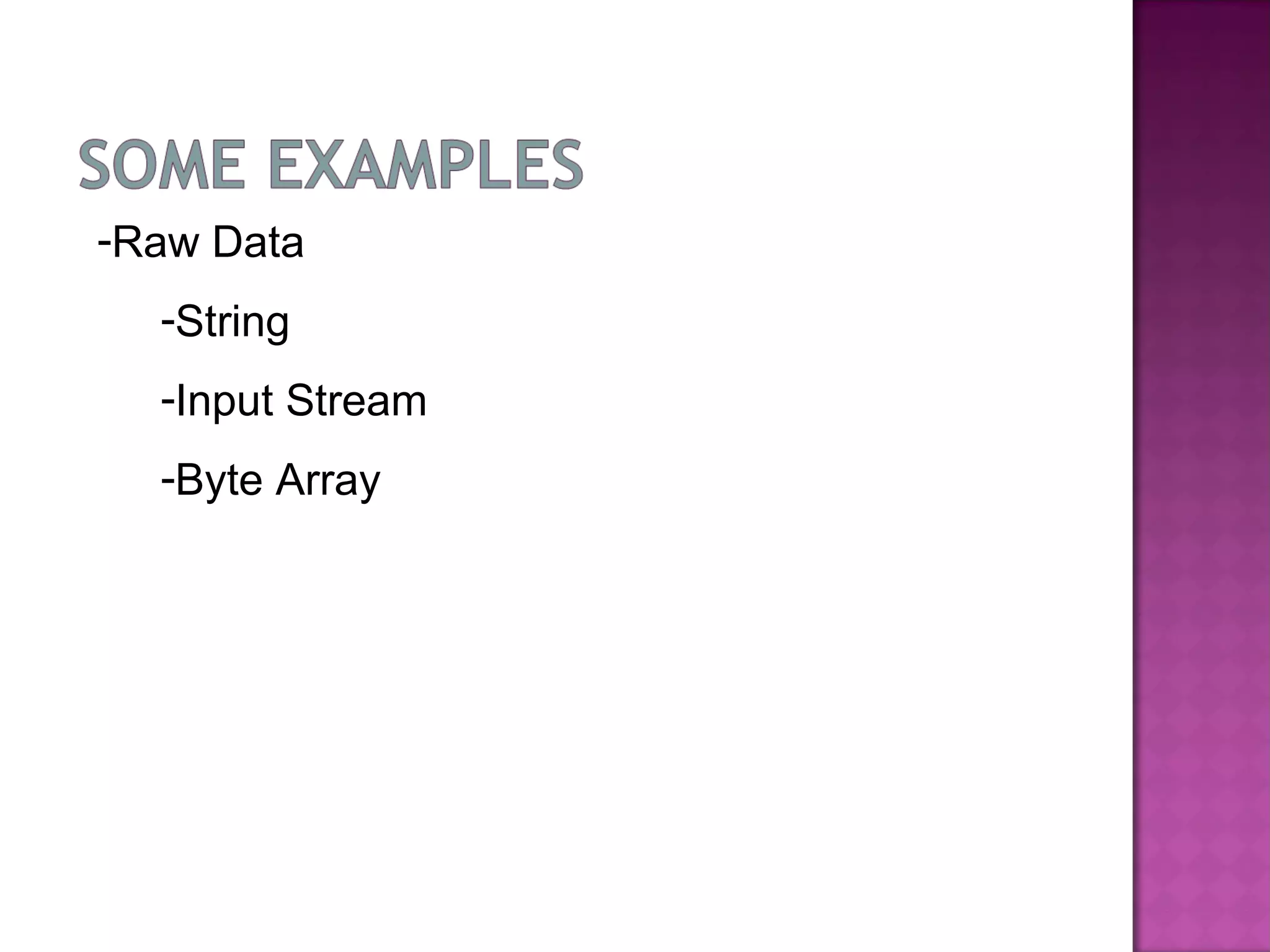 -Raw Data
-String
-Input Stream
-Byte Array
-Structured Data
-Map
-Structured Java Object
-XML
-JSON
 