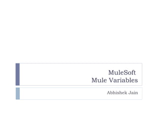 MuleSoft
Mule Variables
Abhishek Jain
 