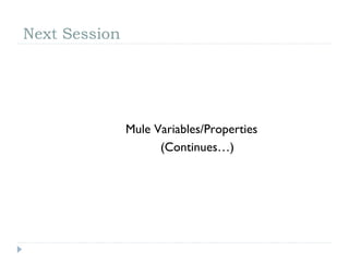 Next Session
Mule Variables/Properties
(Continues…)