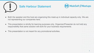 Safe Harbour Statement
● Both the speaker and the host are organizing this meet-up in individual capacity only. We are
not representing our companies here.
● This presentation is strictly for learning purposes only. Organizer/Presenter do not hold any
responsibility that same solution will work for your business requirements.
● This presentation is not meant for any promotional activities.
3
 