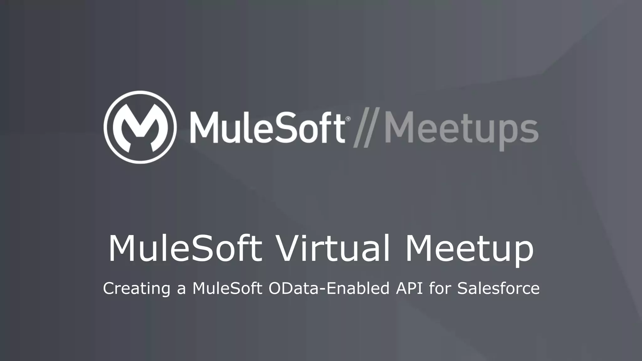 Creating a MuleSoft OData-Enabled API for Salesforce
MuleSoft Virtual Meetup
 