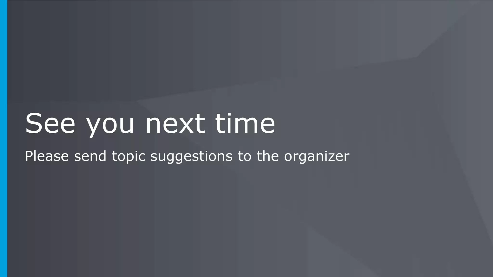 See you next time
Please send topic suggestions to the organizer
 