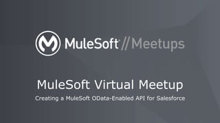 Creating a MuleSoft OData-Enabled API for Salesforce
MuleSoft Virtual Meetup
 