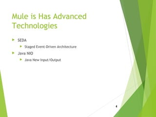 Mule is Has Advanced
Technologies
 SEDA
 Staged Event-Driven Architecture
 Java NIO
 Java New Input/Output
4
 