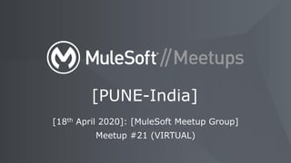 [18th April 2020]: [MuleSoft Meetup Group]
Meetup #21 (VIRTUAL)
[PUNE-India]
 
