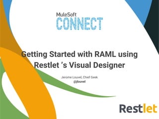 Getting Started with RAML using
Restlet ’s Visual Designer
Jerome Louvel, Chief Geek
@jlouvel
 