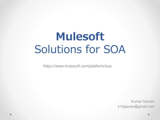 Mulesoft
Solutions for SOA
https://www.mulesoft.com/platform/soa
Kumar Gaurav
k10gaurav@gmail.com
 