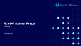 09-JUNE-2021
MuleSoft Summer Meetup
Munich
 