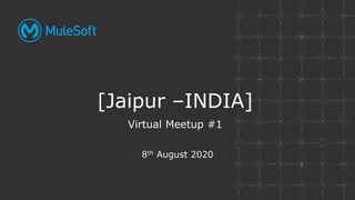 8th August 2020
[Jaipur –INDIA]
Virtual Meetup #1
 