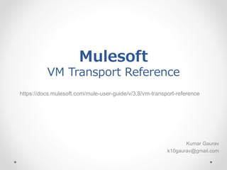 Mulesoft
VM Transport Reference
https://docs.mulesoft.com/mule-user-guide/v/3.8/vm-transport-reference
Kumar Gaurav
k10gaurav@gmail.com
 