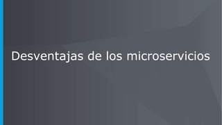 Desventajas de los microservicios
 