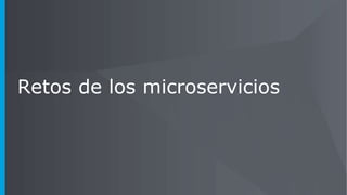 Retos de los microservicios
 