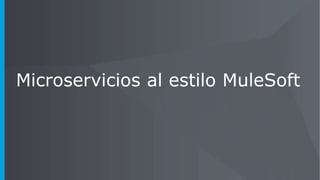 Microservicios al estilo MuleSoft
 