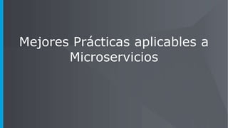 Mejores Prácticas aplicables a
Microservicios
 