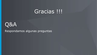 Gracias !!!
Q&A
Respondamos algunas preguntas
 