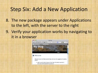 Step Six: Add a New Application
8. The new package appears under Applications
to the left, with the server to the right
9. Verify your application works by navigating to
it in a browser
 
