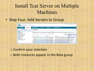 Install Tcat Server on Multiple
Machines
• Step Four: Add Servers to Group
– Confirm your selection
– Both instances appear in the Beta group
 