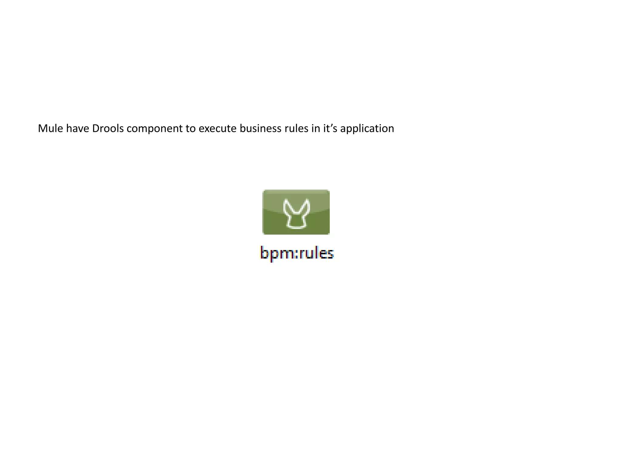 Mule have Drools component to execute business rules in it’s application
 