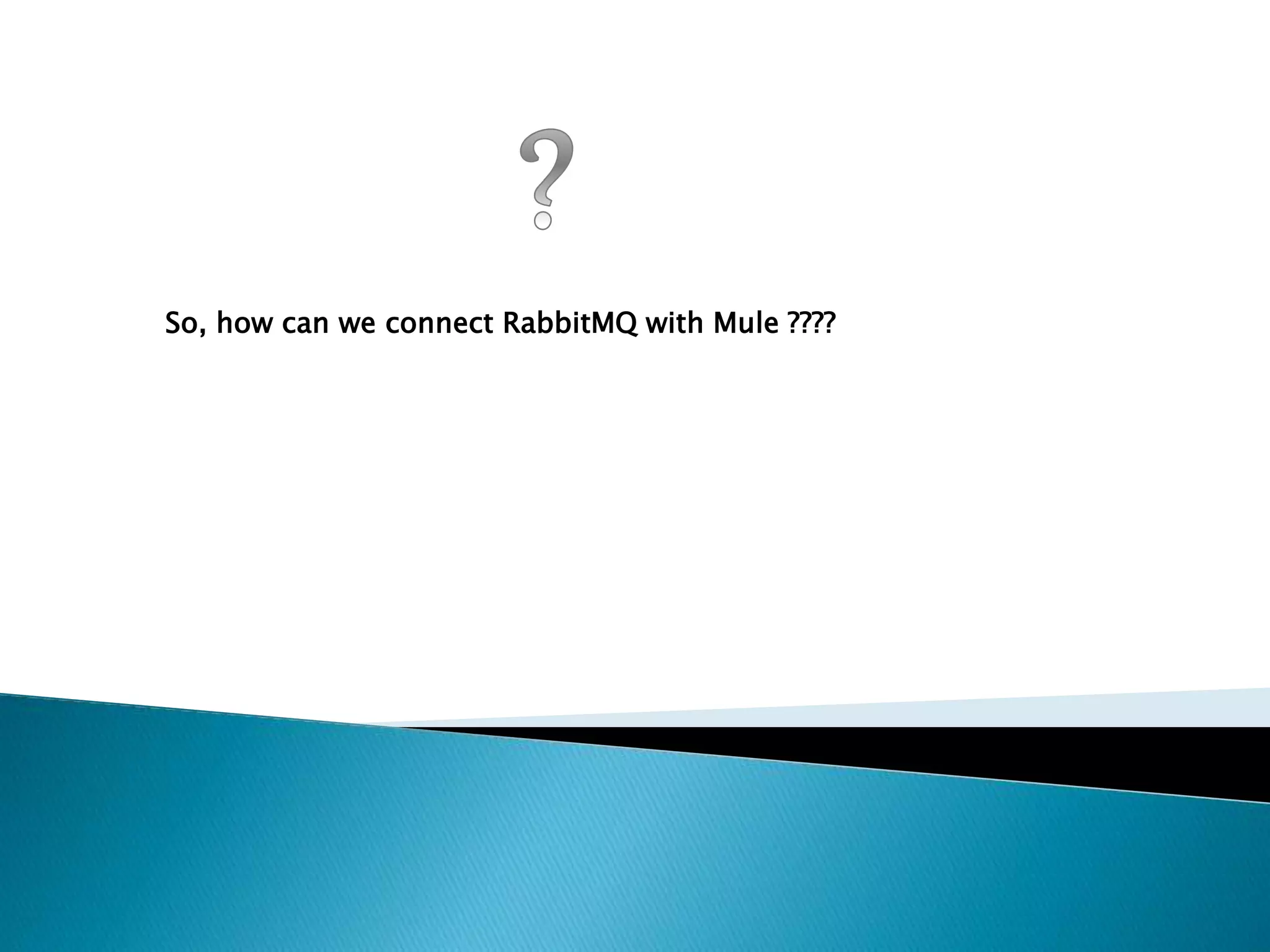So, how can we connect RabbitMQ with Mule ????
 