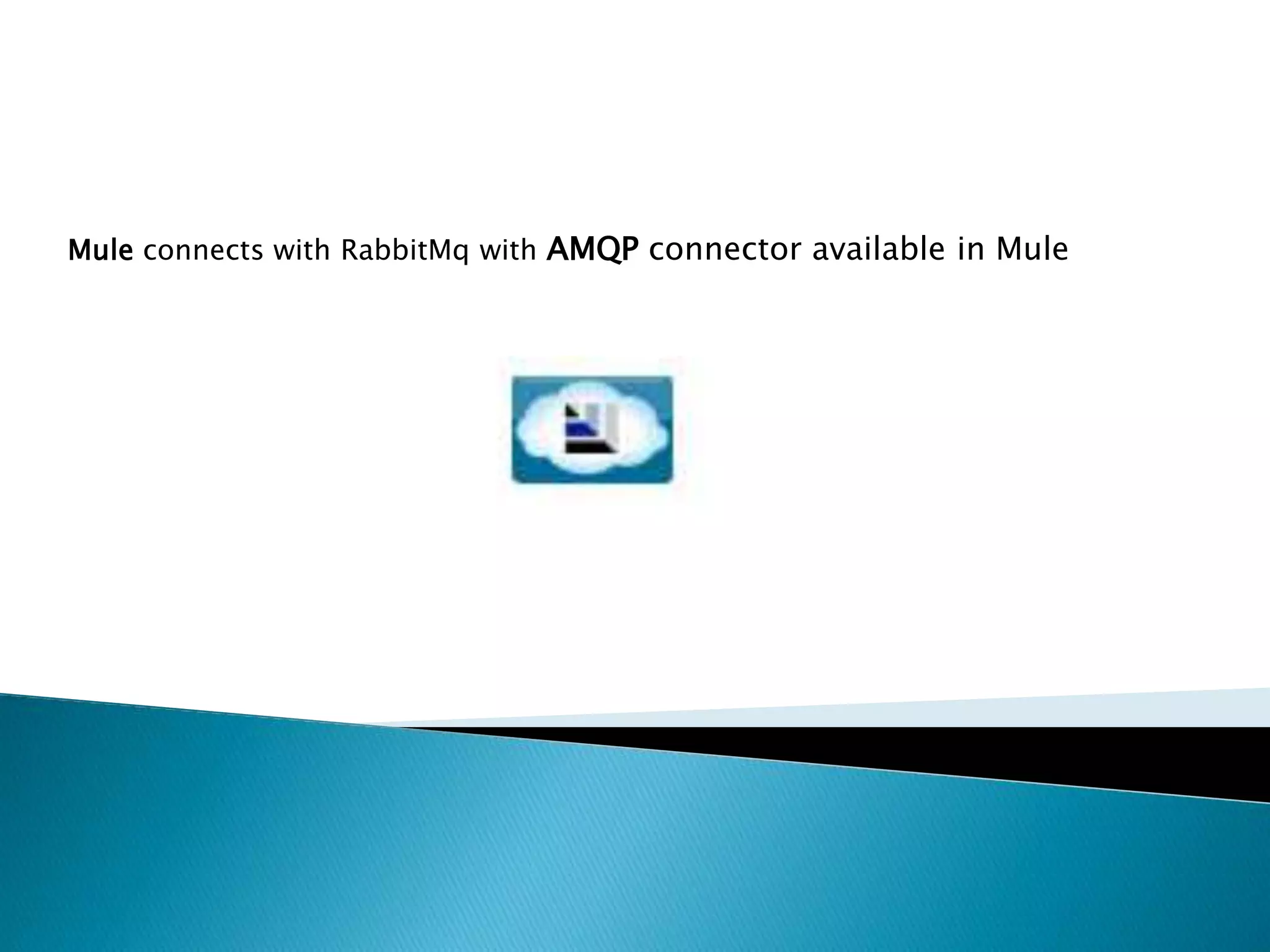 Mule connects with RabbitMq with AMQP connector available in Mule
 