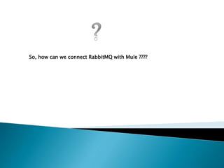 So, how can we connect RabbitMQ with Mule ????
 