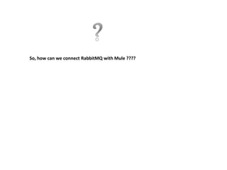 So, how can we connect RabbitMQ with Mule ????
 