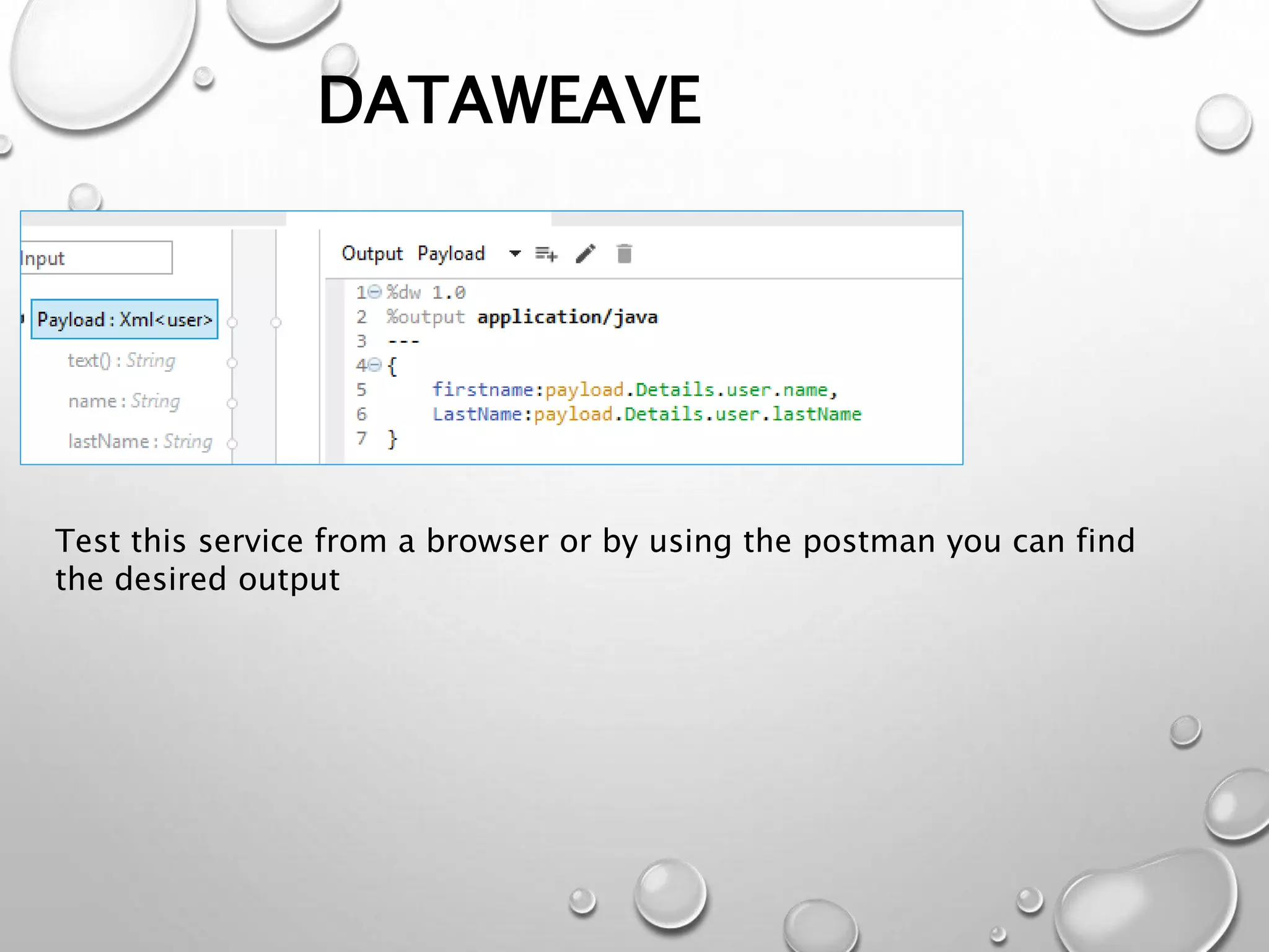 DATAWEAVE
Test this service from a browser or by using the postman you can find
the desired output
 